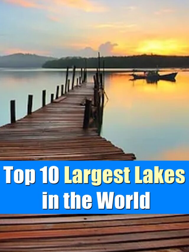 Top 10 Largest Lakes in the World